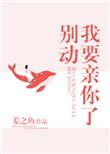 别动我要亲你了姜之鱼