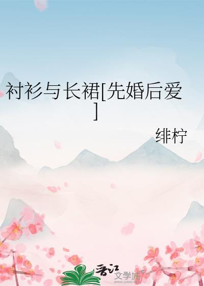 衬衫与长裙[先婚后爱