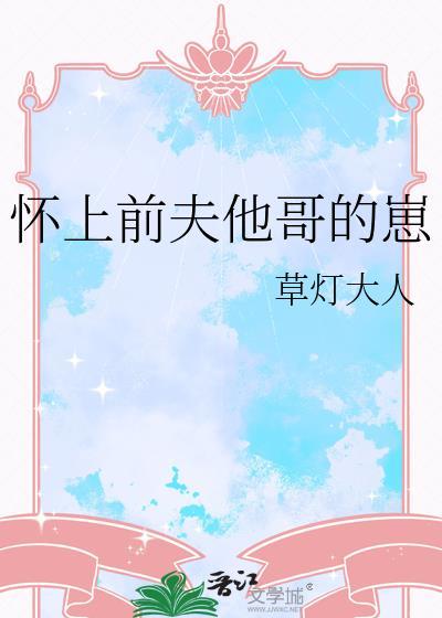 怀上前夫他哥的崽草灯大人免费阅读