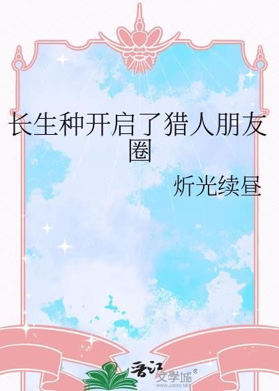 长生种开启了猎人朋友圈 炘光续昼