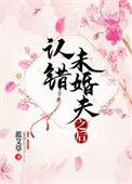 认错未婚夫之后免费