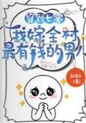 我嫁全村最有钱的男人未删减