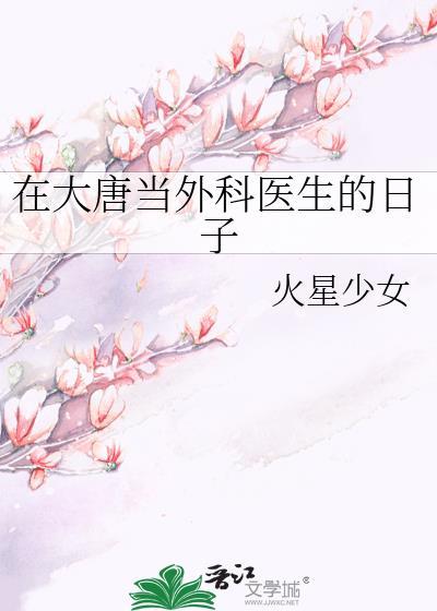 在大唐当外科医生的日子火星少女笔趣阁