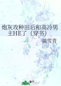 炮灰攻种田后和高冷男主HE了(穿书)by淡雪青