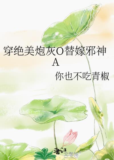穿绝美炮灰O替嫁邪神Atxt