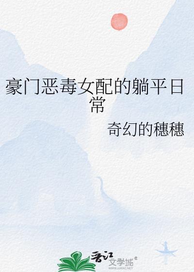 豪门恶毒女配的躺平日常 奇幻的穗穗
