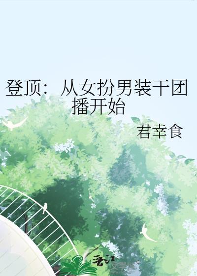 登顶从女扮男装干团播开始TXT