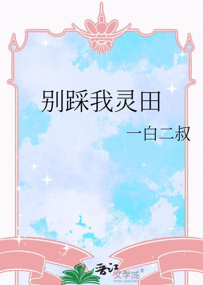 别踩我灵田一白二叔免费阅读