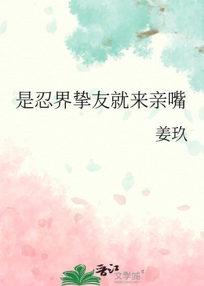 是忍界挚友就来亲嘴 百度