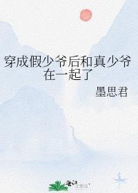穿成假少爷后和真少爷在一起了墨思君