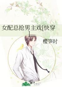 女配总抢男主戏[快穿
