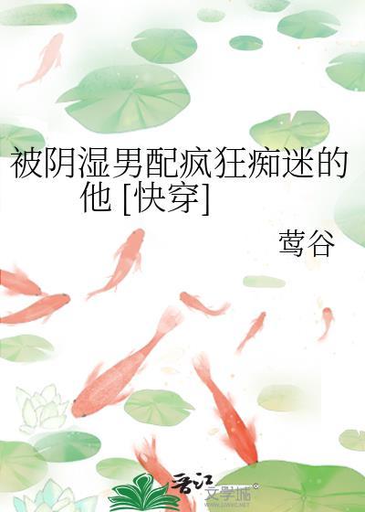 被阴湿男配疯狂痴迷的他 [快穿