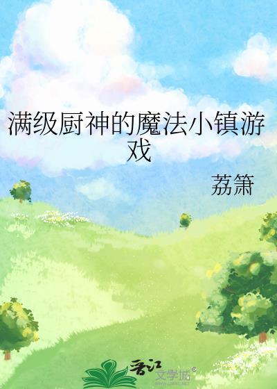 满级厨神的魔法小镇游戏作者荔箫