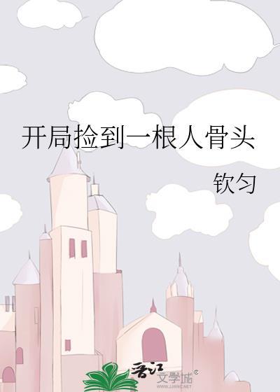 开局捡到一根人骨头全文免费阅读