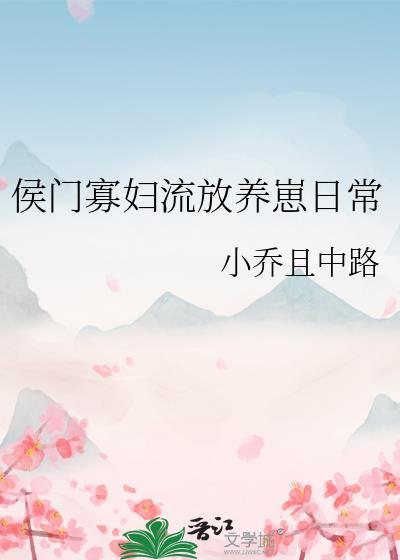 侯门寡妇流放养崽日常全文免费阅读