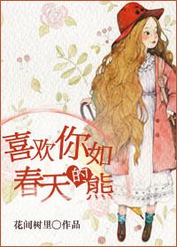 喜欢你如春天的熊48.49未删减