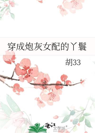 穿成炮灰女配的丫鬟胡33笔趣阁