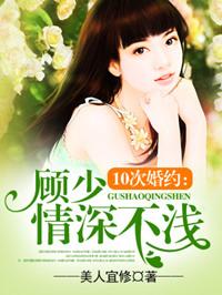 十次婚约顾少情深不浅