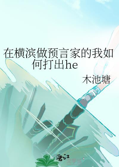 在横滨做预言家的我如何打出he木池塘全文阅读免费