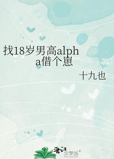 找18岁男高alpha借个崽全文免费阅读