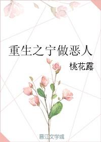重生之宁做恶人桃花露全文免费阅读