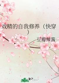 戏精的自我修养(快穿)+作者豆瓣辣酱