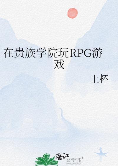 在贵族学院玩rpg游戏笔趣阁