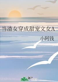 当渣女穿成甜宠文女暗恋男主