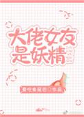 大佬女友是妖精完结