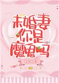 未婚妻你是魔鬼吗全本阅读