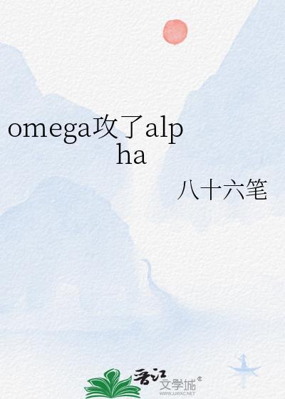 omega攻了alphaby八十六笔第二十四章