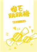 榴芒跳跳糖全本免费阅读
