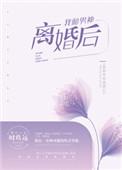 我和男神离婚后番外