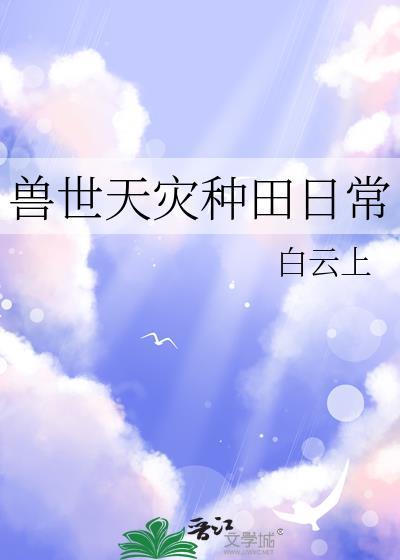 兽世天灾种田日常百度