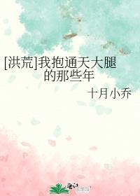 洪荒我抱通天大腿的那些年笔趣阁