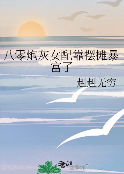 八零炮灰女配靠摆摊暴富了姜希