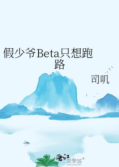 假少爷beta只想跑路免费阅读番外