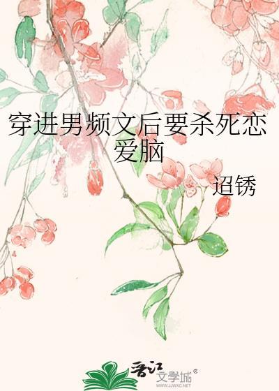 穿进男频文后要杀死恋爱脑免费阅读