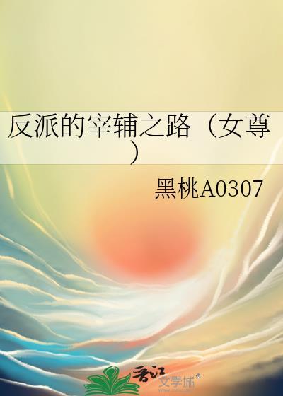 反派的宰辅之路(女尊)作者黑桃A0307免费阅读