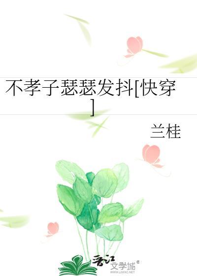 不孝子瑟瑟发抖快穿免费阅读全