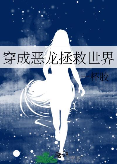 穿成恶龙拯救世界 一杯胶 笔趣阁