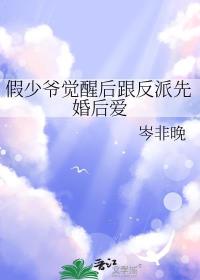 假少爷觉醒后跟反派先婚后爱作者岑非晚