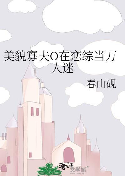 美貌寡夫O在恋综当万人迷百度
