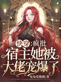 快穿疯批宿主她被大佬宠爆了全文阅读