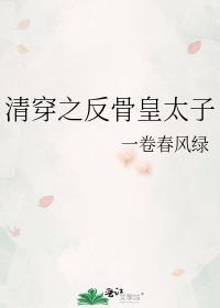 清穿之反骨皇太子 一卷春风绿