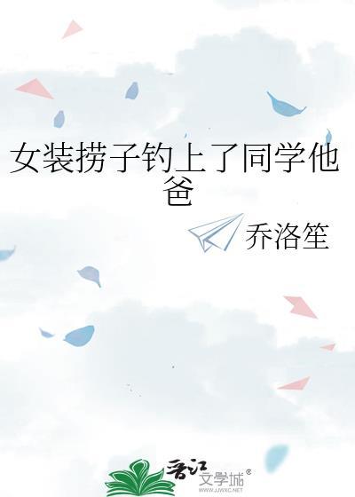 女装捞子钓上同学他爸免费阅读全文