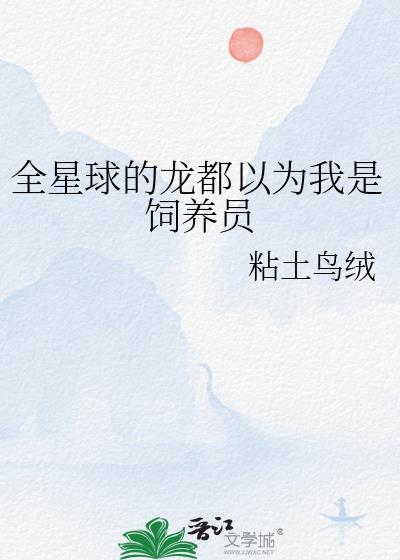 全星球的龙都以为我是饲养员全文免费阅读