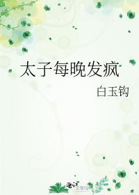 太子每晚发疯全文免费阅读