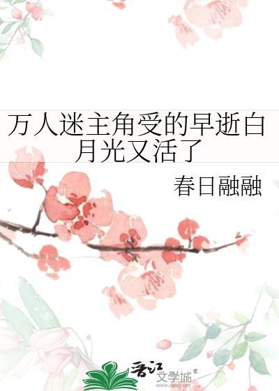 万人迷主角受的早逝白月光又活了免费阅读