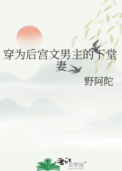 穿为后宫文男主的下堂妻类别穿越作者 野阿陀